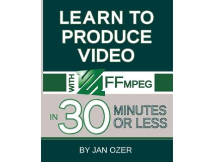 Livro Learn to Produce Videos with FFmpeg: In Thirty Minutes or Less Jan Lee Ozer (Inglês)