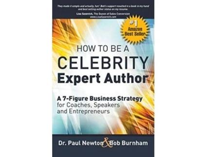 Livro How To Be A CELEBRITY Expert Author A 7Figure Business Strategy for Coaches Speakers and Entrepreneurs de Dr Paul Newton Bob Burnham (Inglês)