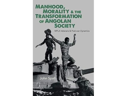 Livro Manhood Morality the Transformation of Angolan Society MPLA Veterans Postwar Dynamics de John Spall (Inglês)