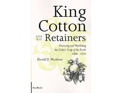 Livro King Cotton and His Retainers Financing and Marketing the Cotton Crop of the South 18001925 de Harold D Woodman (Inglês)