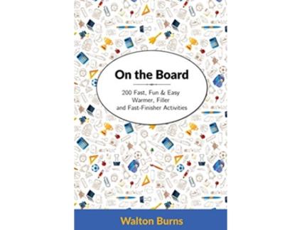 Livro On the Board 200 Fast Fun Easy Warmer Filler and FastFinisher Activities Teacher Tools de Walton Burns (Inglês)