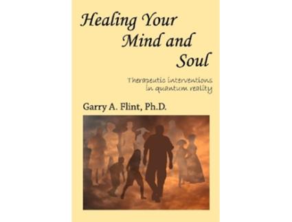 Livro Healing Your Mind and Soul Therapeutic Interventions in Quantum Reality de Garry A Flint (Inglês)