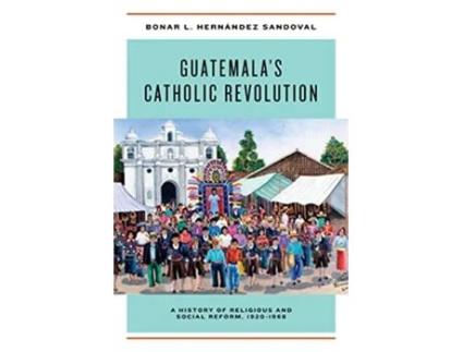 Livro Guatemalas Catholic Revolution de Bonar L Hernández Sandoval (Inglês - Capa Dura)