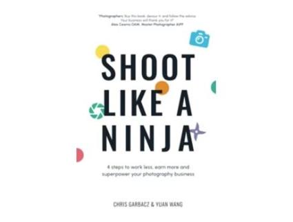 Livro Shoot Like a Ninja 4 Steps to Work Less Earn More and Superpower Your Photography Business de Chris Garbacz e Yuan Wang (Inglês)
