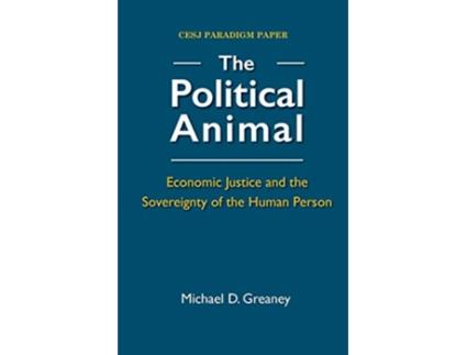 Livro The Political Animal Economic Justice and the Sovereignty of the Human Person de Michael D Greaney (Inglês)