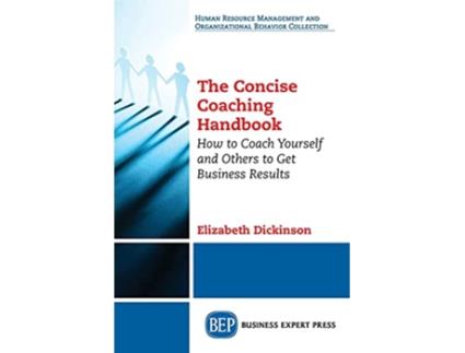 Livro The Concise Coaching Handbook How to Coach Yourself and Others to Get Business Results de Elizabeth Dickinson (Inglês)