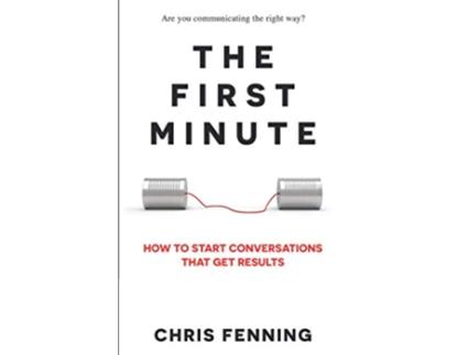 Livro The First Minute How to Start Conversations That Get Results Business Communication Skills Books de Chris Fenning (Inglês)