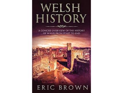 Livro Welsh History A Concise Overview of the History of Wales from Start to End Great Britain de Eric Brown (Inglês - Capa Dura)