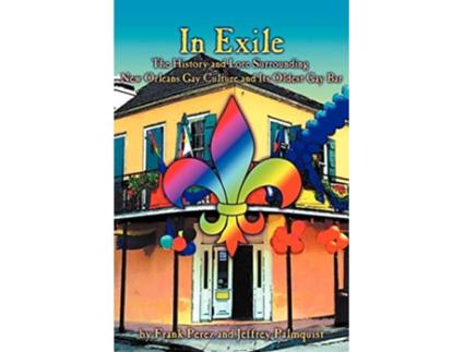 Livro In Exile The History and Lore Surrounding New Orleans Gay Culture and Its Oldest Bar NoLa Gay de Frank Perez Jeffrey Palmquist (Inglês)