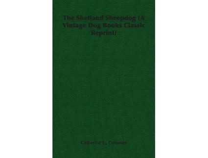 Livro The Shetland Sheepdog A Vintage Dog Books Classic Reprint de Catherine E Coleman (Inglês)