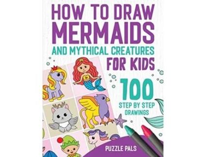 Livro How To Draw Mermaids And Mythical Creatures 100 Step By Step Drawings For Kids Ages 4 to 8 de Puzzle Pals Bryce Ross (Inglês)