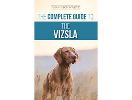 Livro The Complete Guide to the Vizsla Selecting Feeding Training Exercising Socializing and Loving Your New Vizsla de Tarah Schwartz (Inglês - Capa Dura)
