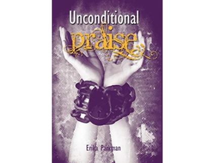 Livro Unconditional Praise de Erika Parkman (Inglês)