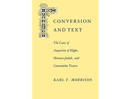Livro Conversion and Text The Cases of Augustine of Hippo HermanJudah and Constantine Tsatsos de Karl F Morrison (Inglês)