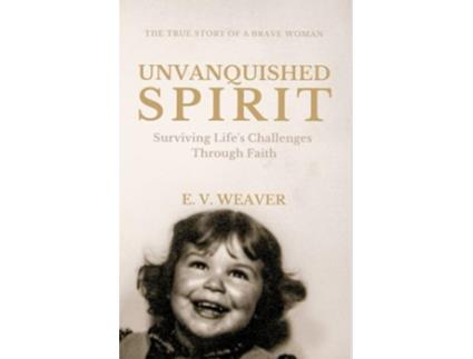 Livro Unvanquished Spirit Surviving Lifes Challenges Through Faith de E V Weaver (Inglês)