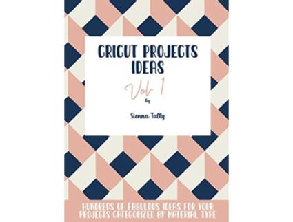 Livro Cricut Project Ideas Vol1 Hundreds of Fabulous Ideas for Your Projects Categorized by Material Type de Sienna Tally (Inglês - Capa Dura)