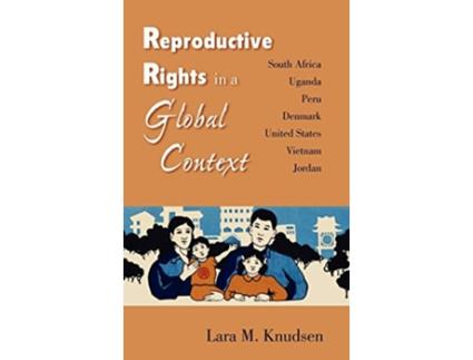 Livro Reproductive Rights in a Global Context South Africa Uganda Peru Denmark United States Vietnam Jordan de Lara M Knudsen (Inglês)