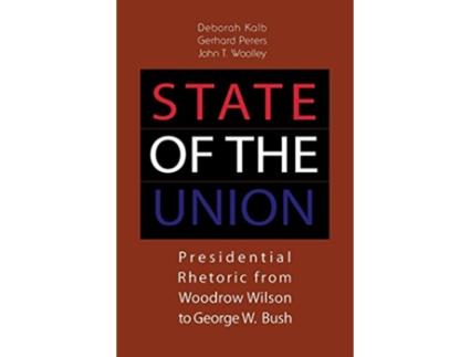 Livro State of the Union Presidential Rhetoric from Woodrow Wilson to George W Bush de Deborah Kalb Gerhard Peters John T Woolley (Inglês)