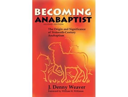 Livro Becoming Anabaptist The Origin and Significance of SixteenthCentury Anabaptism de J Denny Weaver (Inglês)