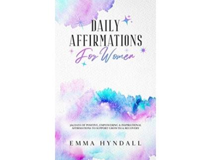 Livro Daily Affirmations For Women 365 Days of Positive Empowering Inspirational Affirmations To Support Growth Recovery de Emma Hyndall (Inglês)