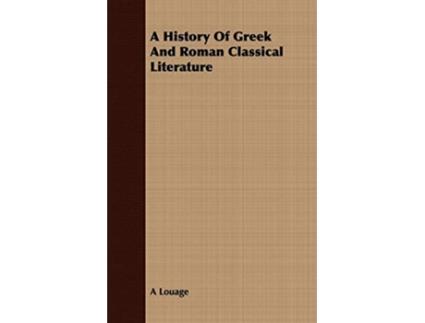 Livro A History Of Greek And Roman Classical Literature de A Louage (Inglês)