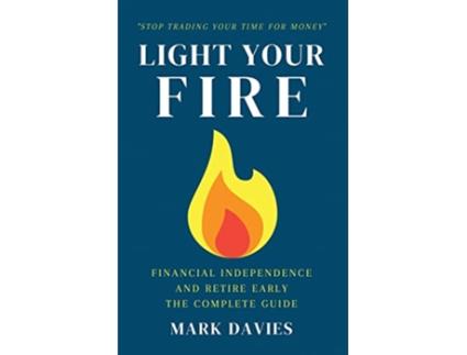 Livro Light Your Fire Financial Independence and Retire Early The Complete Guide de Mark Davies (Inglês)