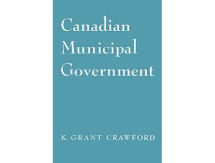 Livro CANADIAN MUNICIPAL GOVERNMENT de Kenneth Crawford (Inglês)