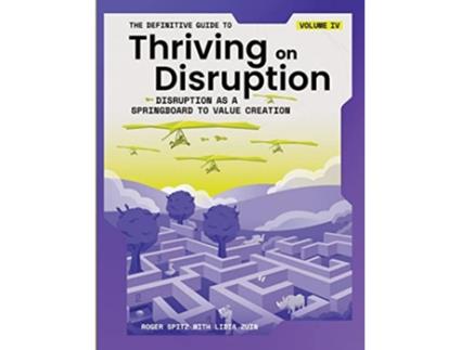 Livro The Definitive Guide to Thriving on Disruption Volume IV Disruption as a Springboard to Value Creation de Roger Spitz e Lidia Zuin (Inglês)