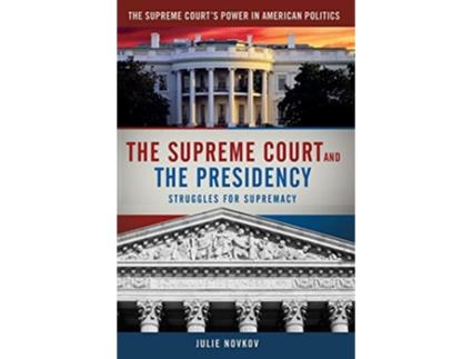 Livro The Supreme Court and the Presidency Struggles for Supremacy The Supreme Court's Power in American Politics de Julie Novkov (Inglês)
