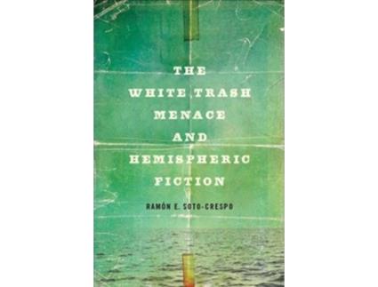 Livro The White Trash Menace and Hemispheric Fiction de Ramón E Soto-Crespo (Inglês - Capa Dura)