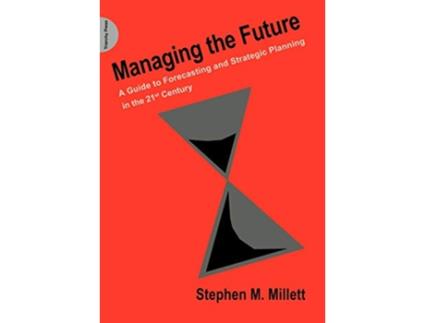 Livro Managing the Future A Guide to Forecasting and Strategic Planning in the 21st Century de Stephen M Millett (Inglês)