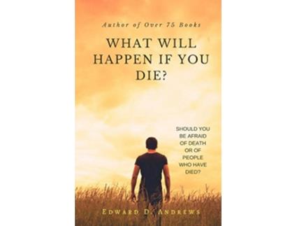 Livro WHAT WILL HAPPEN If YOU DIE Should You Be Afraid of Death or of People Who Have Died de Edward D Andrews (Inglês)
