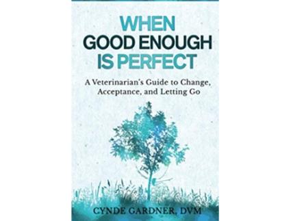 Livro When Good Enough is Perfect A Veterinarian’s Guide to Change Acceptance and Letting Go de Cynde Gardner (Inglês)