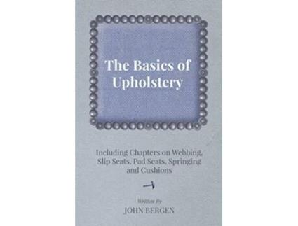 Livro The Basics of Upholstery Including Chapters on Webbing Slip Seats Pad Seats Springing and Cushions de John Bergen (Inglês)