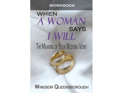 Livro When A Woman Says I Will Workbook The Meaning of Your Wedding Vows de Windsor Queensborough (Inglês)