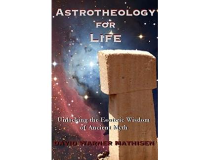 Livro Astrotheology for Life Unlocking the Esoteric Wisdom of Ancient Myth de David Warner Mathisen (Inglês)