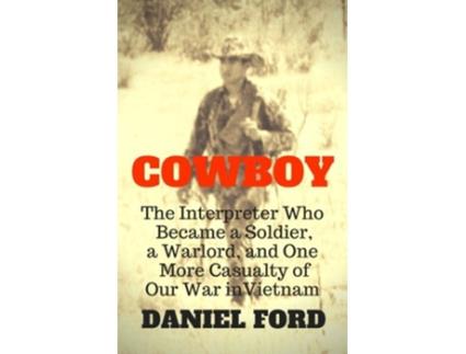 Livro Cowboy The Interpreter Who Became a Soldier a Warlord and One More Casualty of Our War in Vietnam de Daniel Ford (Inglês)