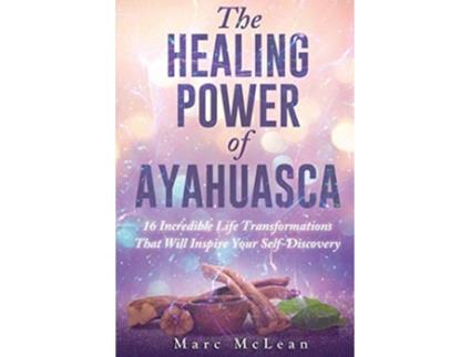 Livro The Healing Power Of Ayahuasca 16 Incredible Life Transformations That Will Inspire Your Self Discovery de Marc McLean (Inglês)