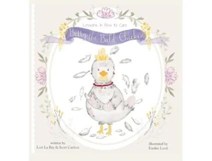 Livro Betty the Bald Chicken Lessons in How to Care de Lori La Bey Scott Carlson (Inglês - Capa Dura)