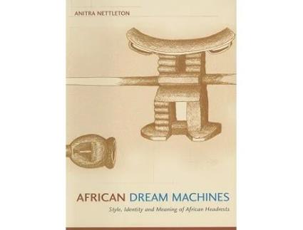 Livro African Dream Machines Style Identity and Meaning of African Headrests de Anitra Nettleton (Inglês)