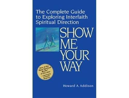 Livro Show Me Your Way The Complete Guide to Exploring Interfaith Spiritual Direction de Rabbi Howard A Addison (Inglês)