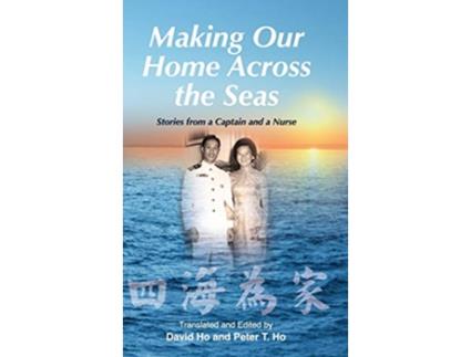 Livro Making Our Home Across the Seas Stories from a Captain and a Nurse de Peter T Ho David Ho (Inglês)
