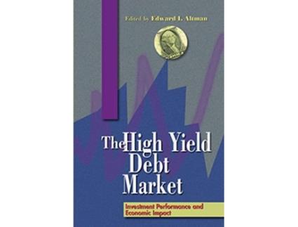 Livro The HighYield Debt Market Investment Performance and Economic Impact de Edward I Altman (Inglês)