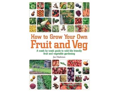 Livro How To Grow Your Own Fruit and Veg A WeekbyWeek Guide to WildLife Friendly Fruit and Vegetable Gardening de Joe Hashman (Inglês)
