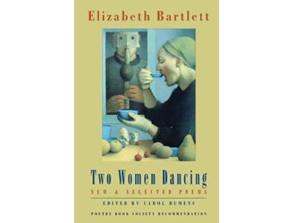 Livro Two Women Dancing New Selected Poems de Elizabeth Bartlett (Inglês)