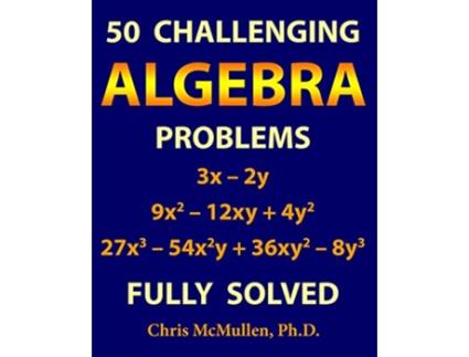 Livro 50 Challenging Algebra Problems Fully Solved de Chris Mcmullen (Inglês)