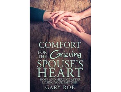 Livro Comfort for the Grieving Spouses Heart Hope and Healing After Losing Your Partner de Gary Gary Roe (Inglês)