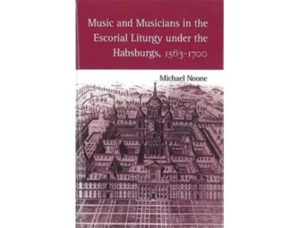 Livro Music and Musicians in the Escorial Liturgy under the Habsburgs 15631700 Eastman Studies in Music 9 de Michael Noone (Inglês)