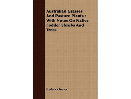 Livro Australian Grasses And Pasture Plants With Notes On Native Fodder Shrubs And Trees de Frederick Turner (Inglês)
