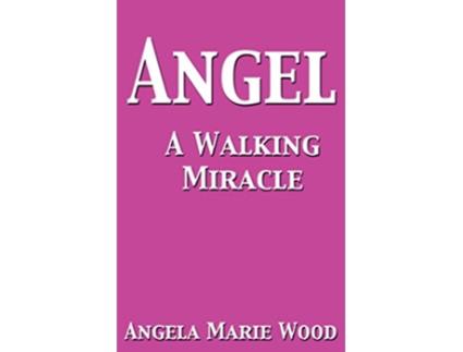Livro Angel a Walking Miracle de Angela Marie Wood (Inglês)